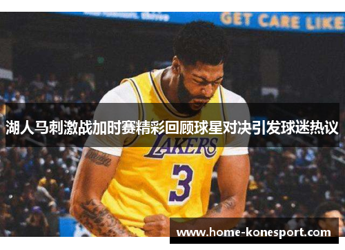 湖人马刺激战加时赛精彩回顾球星对决引发球迷热议