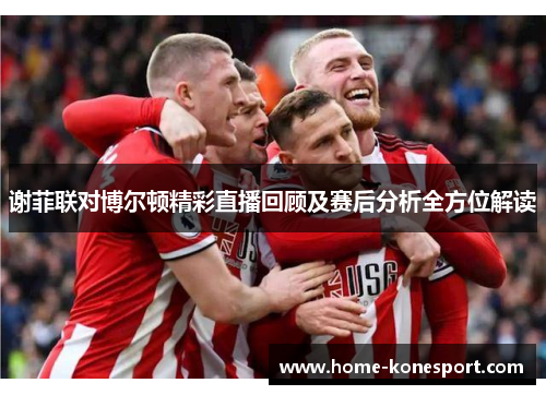 谢菲联对博尔顿精彩直播回顾及赛后分析全方位解读